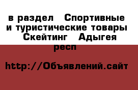  в раздел : Спортивные и туристические товары » Скейтинг . Адыгея респ.